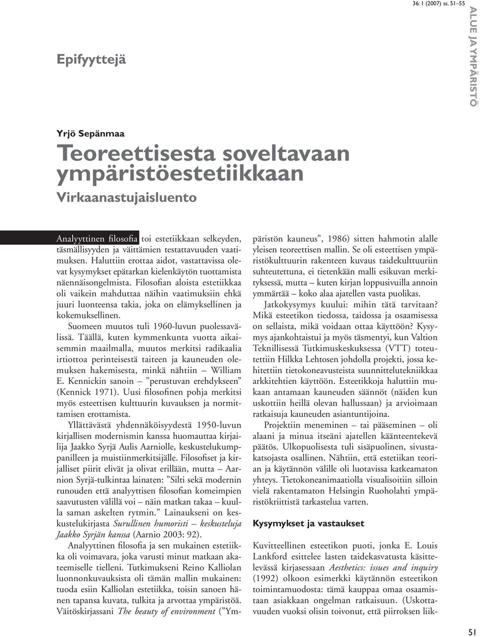 Filosofian aloista estetiikkaa oli vaikein mahduttaa näihin vaatimuksiin ehkä juuri luonteensa takia, joka on elämyksellinen ja kokemuksellinen. Suomeen muutos tuli 1960-luvun puolessavälissä.