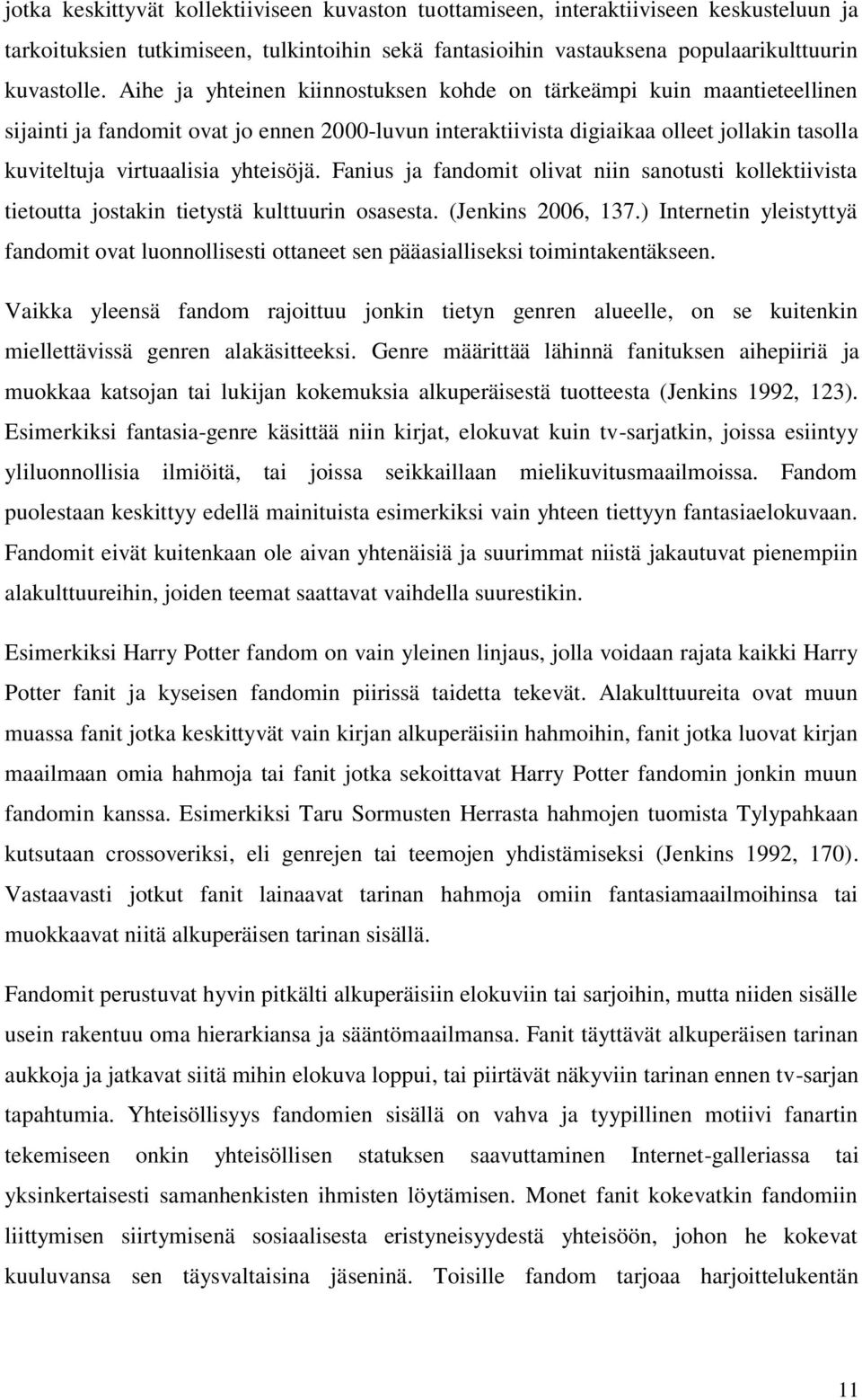 yhteisöjä. Fanius ja fandomit olivat niin sanotusti kollektiivista tietoutta jostakin tietystä kulttuurin osasesta. (Jenkins 2006, 137.