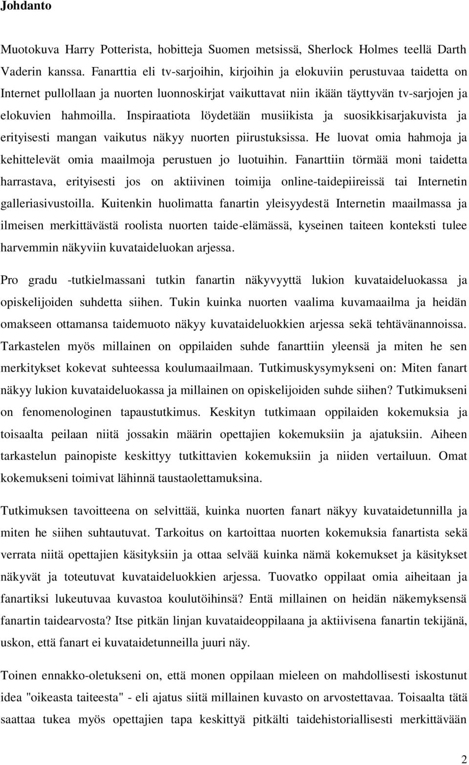 Inspiraatiota löydetään musiikista ja suosikkisarjakuvista ja erityisesti mangan vaikutus näkyy nuorten piirustuksissa. He luovat omia hahmoja ja kehittelevät omia maailmoja perustuen jo luotuihin.