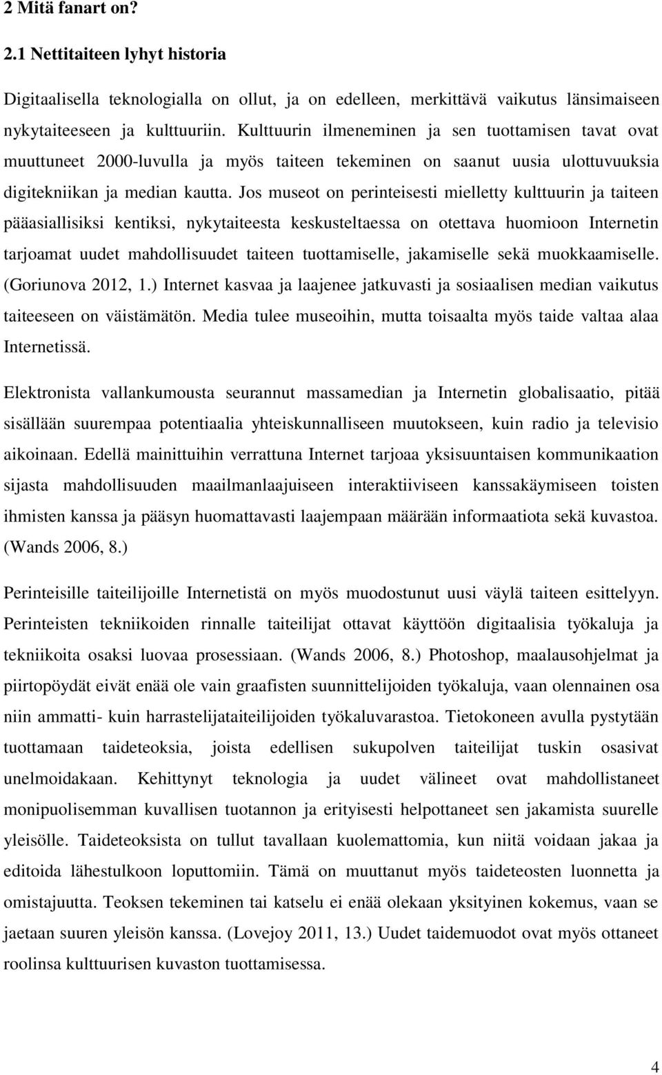 Jos museot on perinteisesti mielletty kulttuurin ja taiteen pääasiallisiksi kentiksi, nykytaiteesta keskusteltaessa on otettava huomioon Internetin tarjoamat uudet mahdollisuudet taiteen