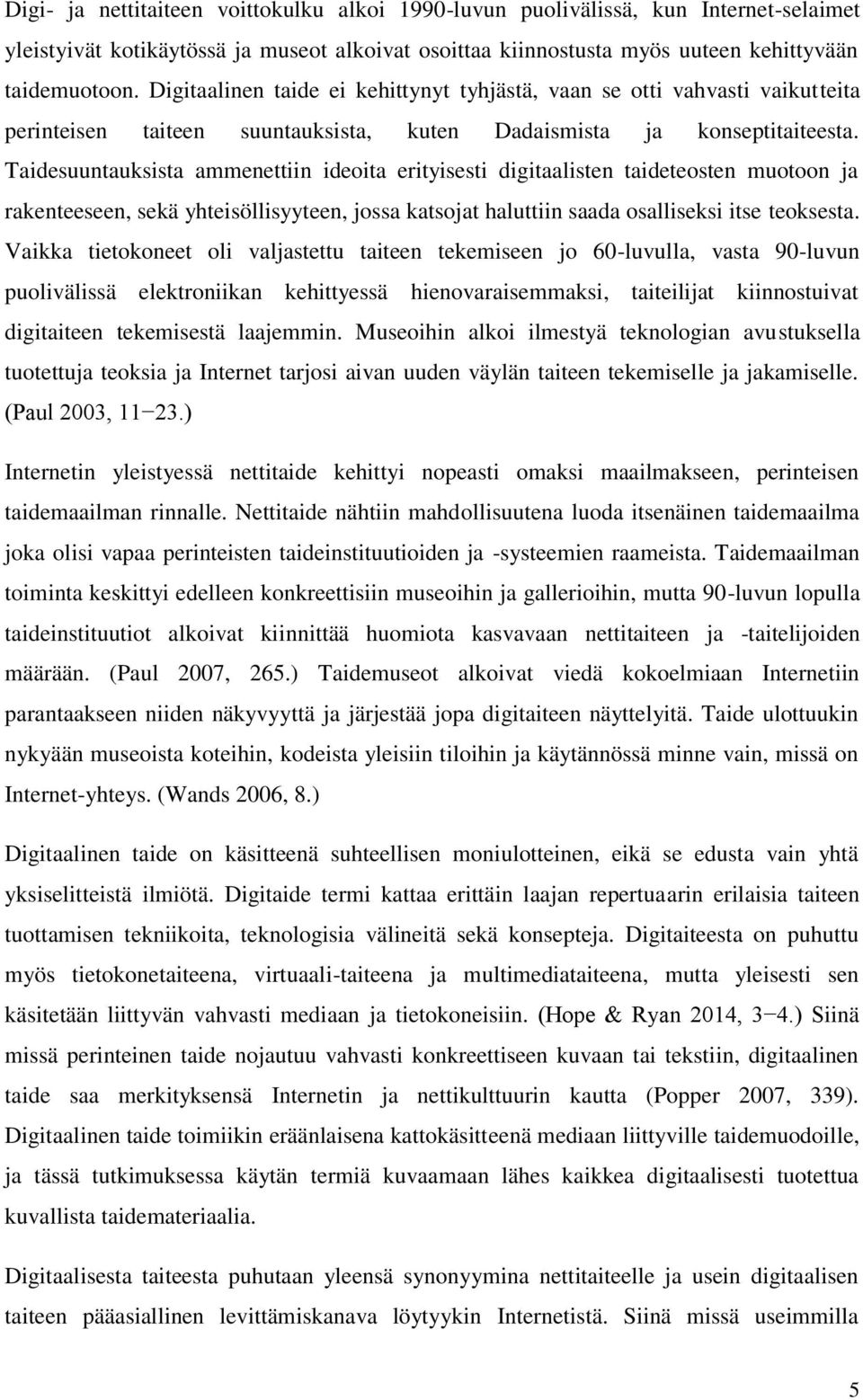 Taidesuuntauksista ammenettiin ideoita erityisesti digitaalisten taideteosten muotoon ja rakenteeseen, sekä yhteisöllisyyteen, jossa katsojat haluttiin saada osalliseksi itse teoksesta.