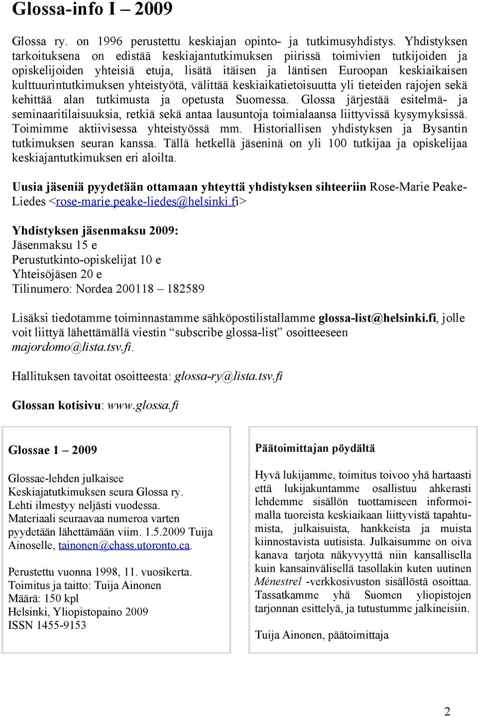 yhteistyötä, välittää keskiaikatietoisuutta yli tieteiden rajojen sekä kehittää alan tutkimusta ja opetusta Suomessa.