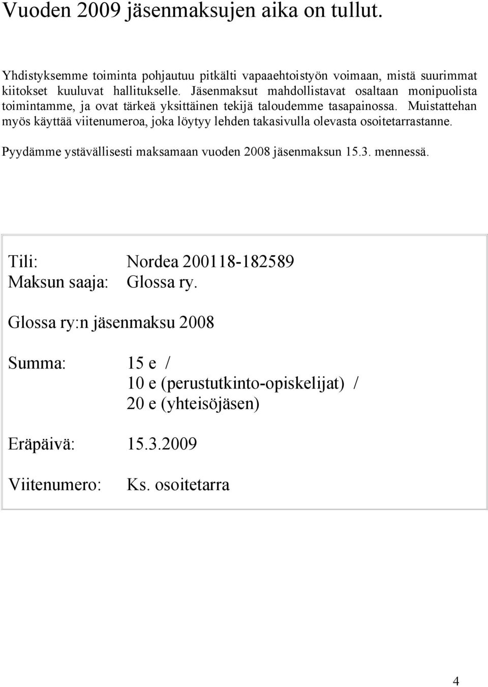 Muistattehan myös käyttää viitenumeroa, joka löytyy lehden takasivulla olevasta osoitetarrastanne. Pyydämme ystävällisesti maksamaan vuoden 2008 jäsenmaksun 15.3.