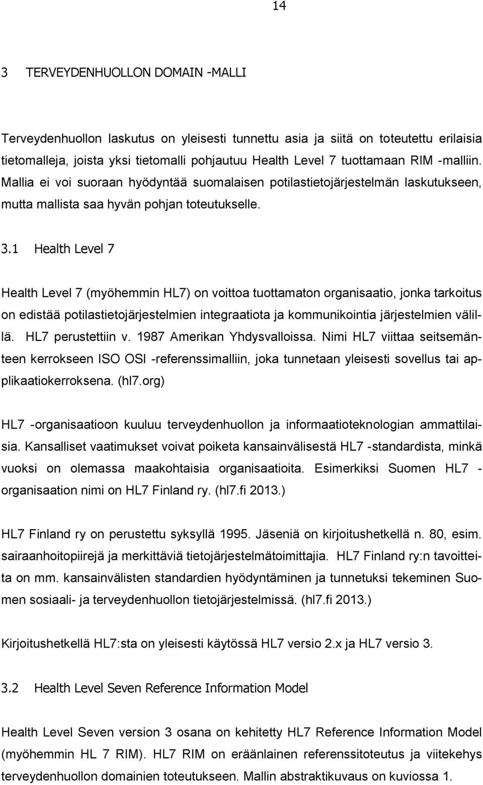 1 Health Level 7 Health Level 7 (myöhemmin HL7) on voittoa tuottamaton organisaatio, jonka tarkoitus on edistää potilastietojärjestelmien integraatiota ja kommunikointia järjestelmien välillä.