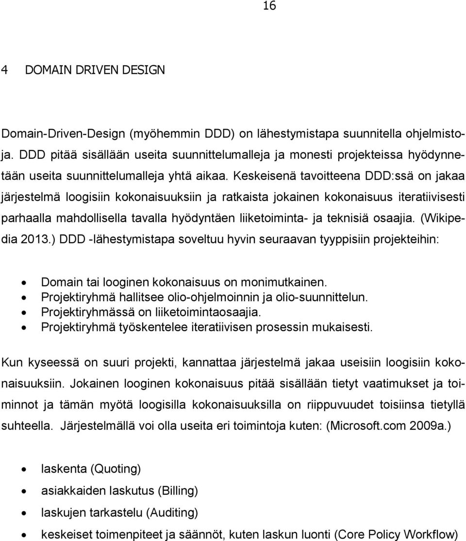 Keskeisenä tavoitteena DDD:ssä on jakaa järjestelmä loogisiin kokonaisuuksiin ja ratkaista jokainen kokonaisuus iteratiivisesti parhaalla mahdollisella tavalla hyödyntäen liiketoiminta- ja teknisiä