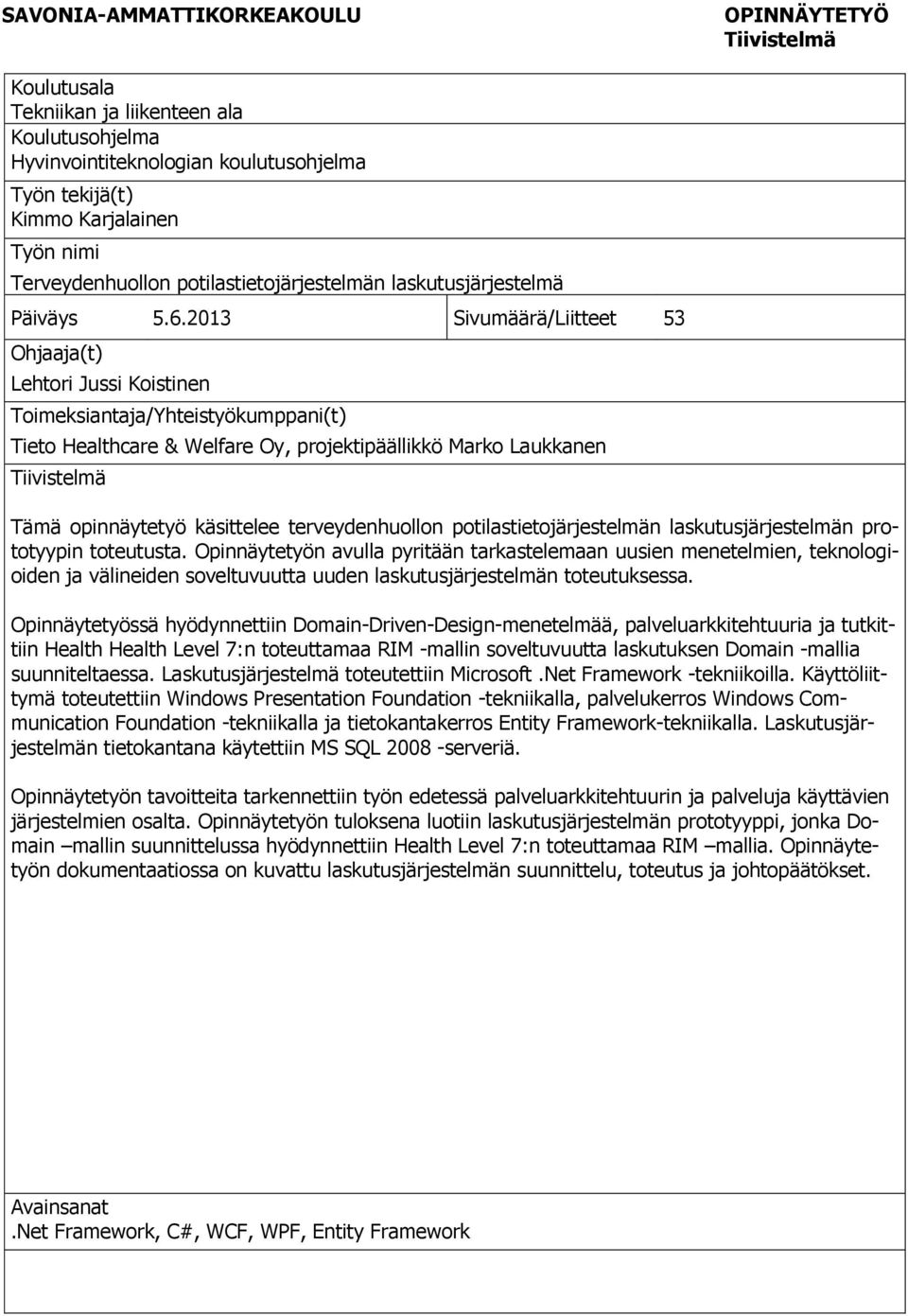 2013 Sivumäärä/Liitteet 53 Ohjaaja(t) Lehtori Jussi Koistinen Toimeksiantaja/Yhteistyökumppani(t) Tieto Healthcare & Welfare Oy, projektipäällikkö Marko Laukkanen Tiivistelmä Tämä opinnäytetyö