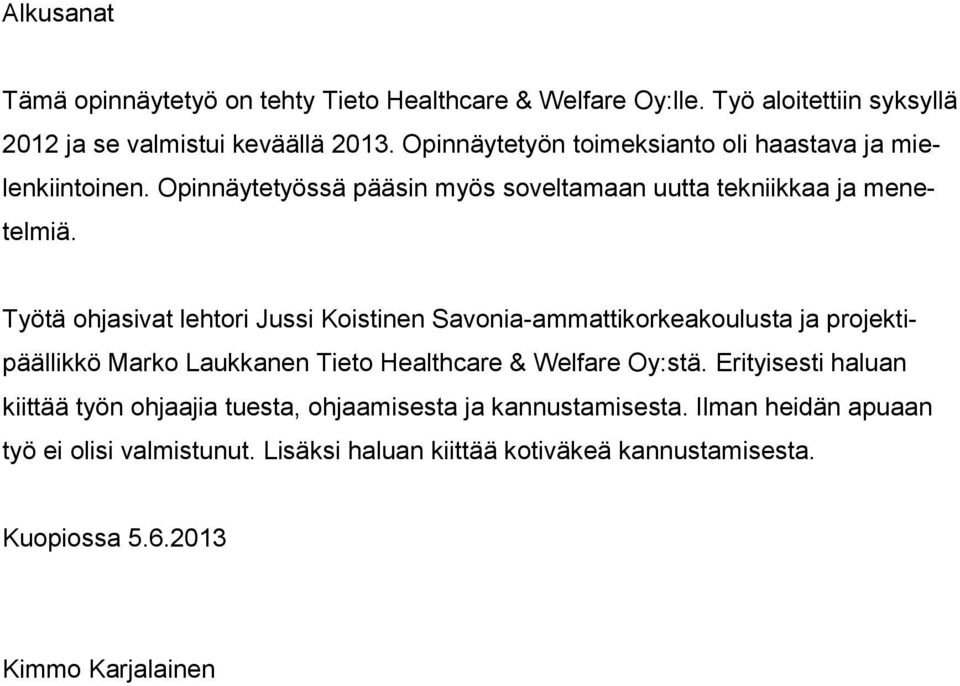 Työtä ohjasivat lehtori Jussi Koistinen Savonia-ammattikorkeakoulusta ja projektipäällikkö Marko Laukkanen Tieto Healthcare & Welfare Oy:stä.