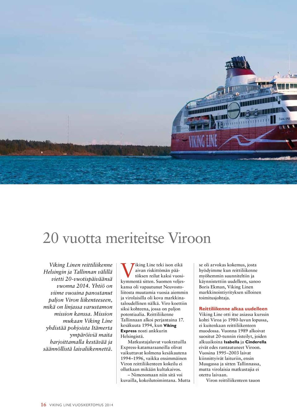 Mission mukaan Viking Line yhdistää pohjoista Itämerta ympäröiviä maita harjoittamalla kestävää ja säännöllistä laivaliikennettä.