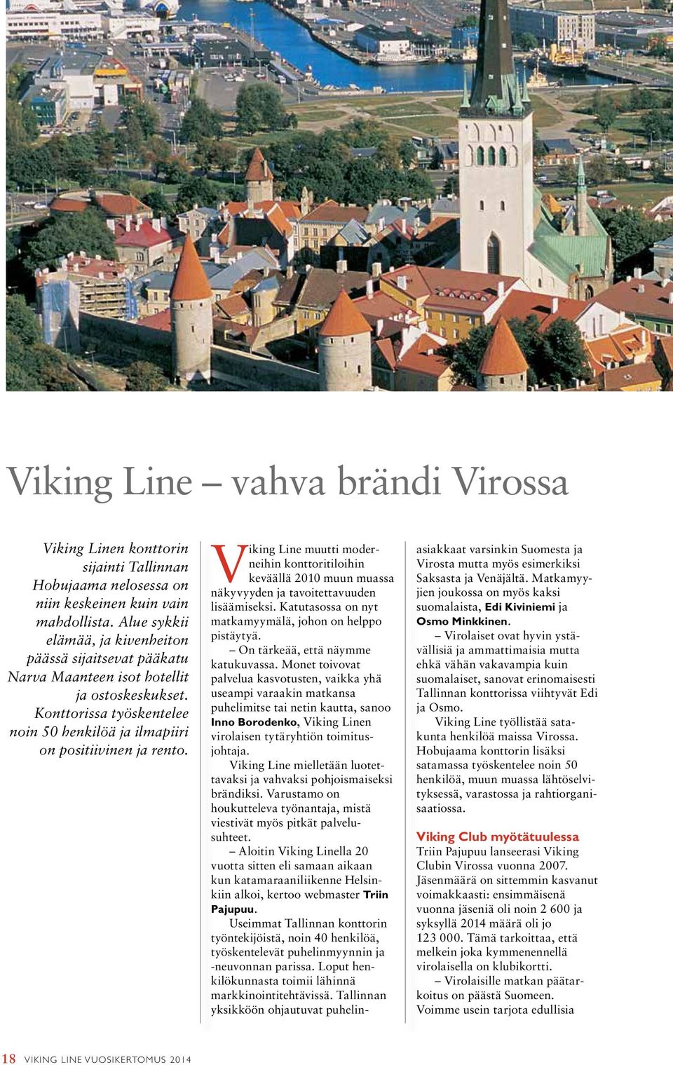 Viking Line muutti moderneihin konttoritiloihin keväällä 2010 muun muassa näkyvyyden ja tavoitettavuuden lisäämiseksi. Katutasossa on nyt matkamyy mälä, johon on helppo pistäytyä.