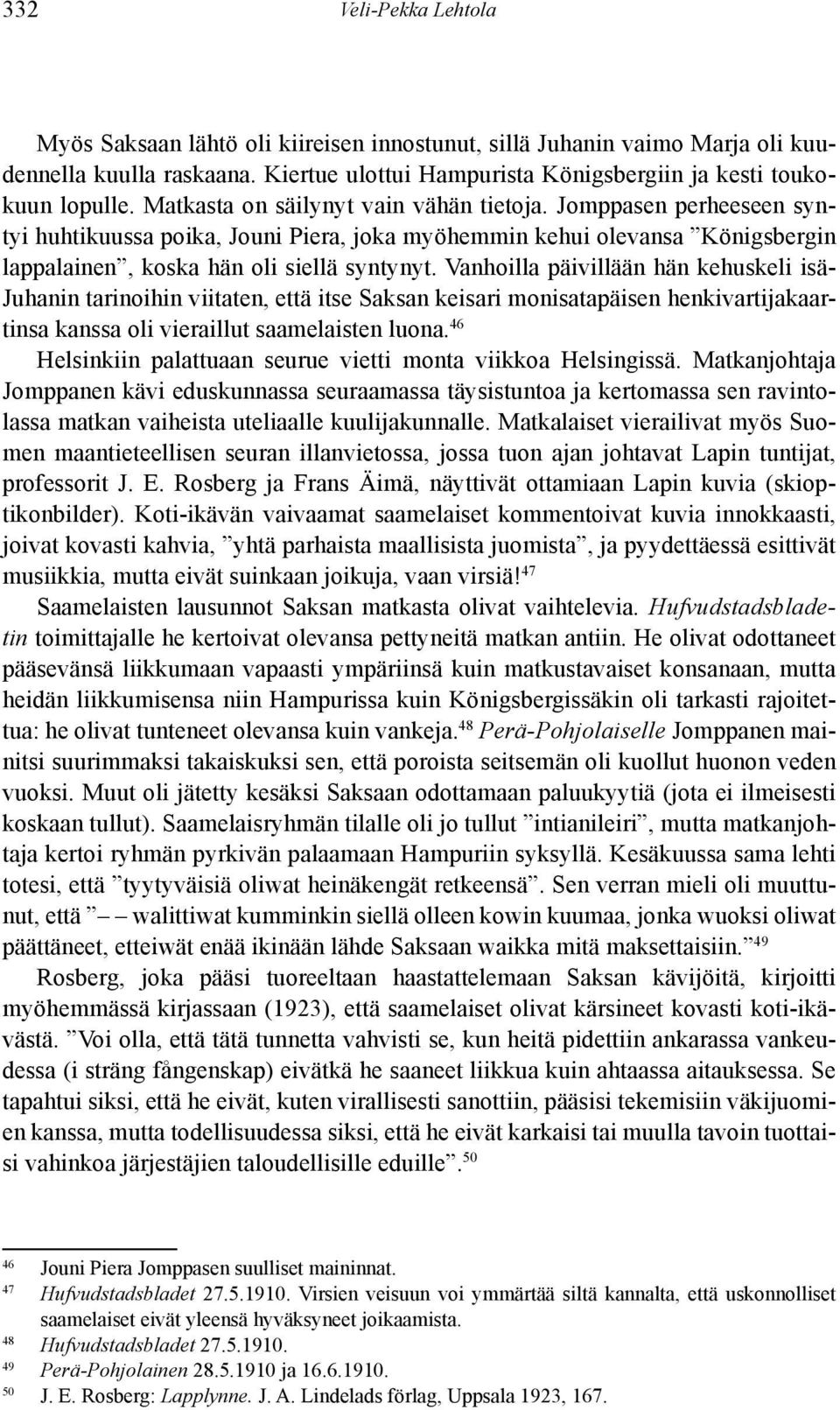 Vanhoilla päivillään hän kehuskeli isä- Juhanin tarinoihin viitaten, että itse Saksan keisari monisatapäisen henkivartija kaartinsa kanssa oli vieraillut saamelaisten luona.