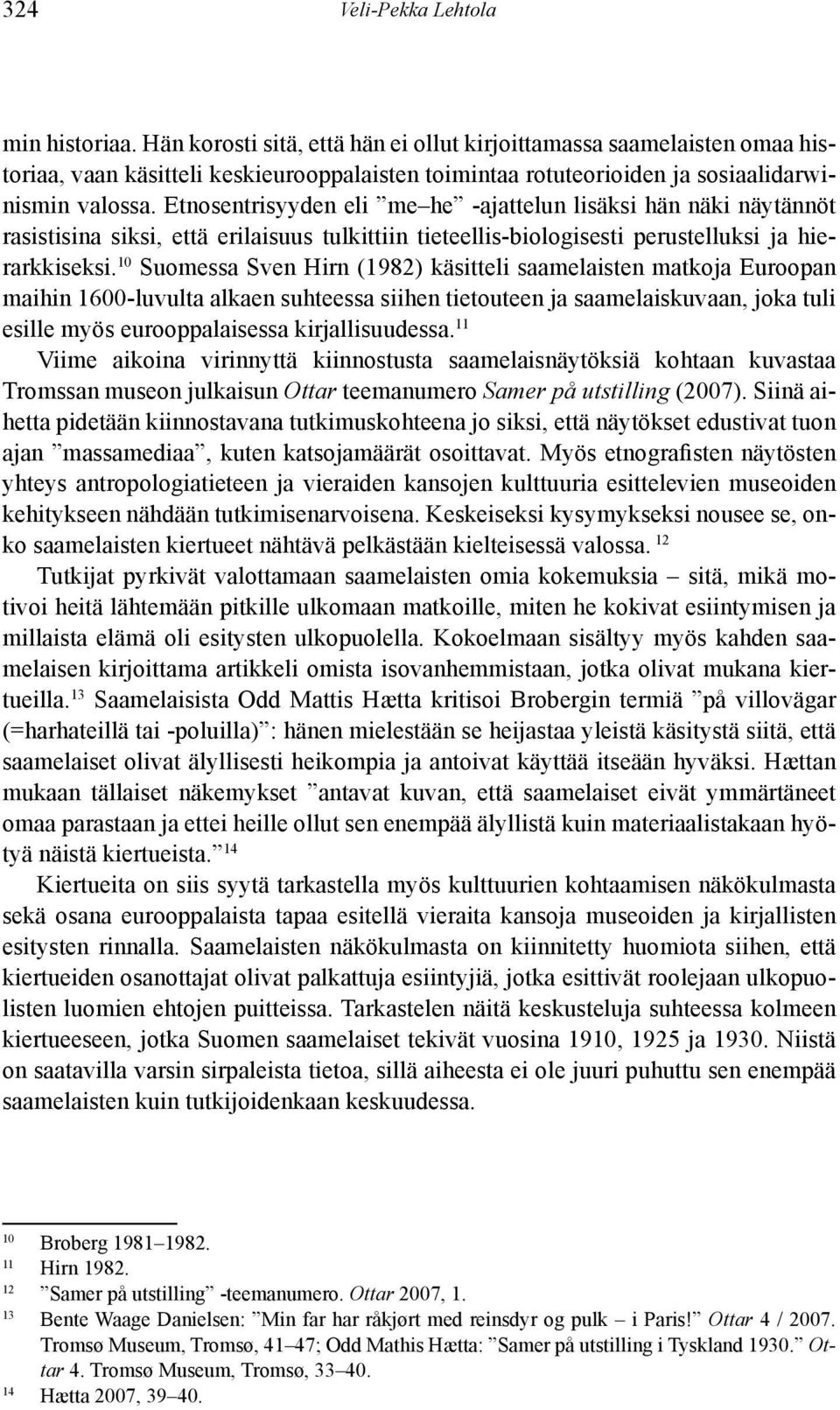 Etnosentrisyyden eli me he -ajat telun lisäksi hän näki näytännöt rasistisina siksi, että erilaisuus tulkittiin tieteellis-biologisesti pe rus telluksi ja hierarkkiseksi.