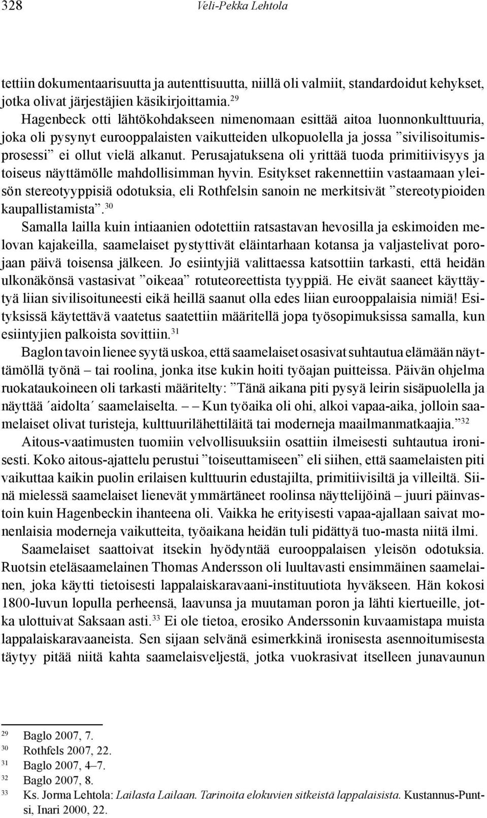 Perusajatuksena oli yrittää tuoda primitiivisyys ja toiseus näyttämölle mahdollisimman hy vin.