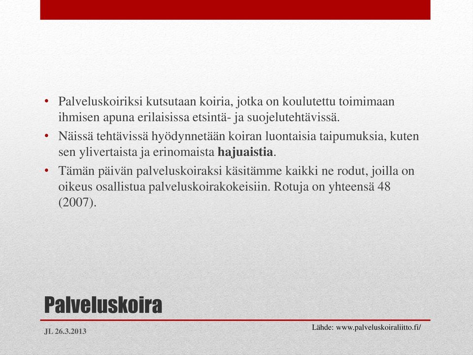 Näissä tehtävissä hyödynnetään koiran luontaisia taipumuksia, kuten sen ylivertaista ja erinomaista
