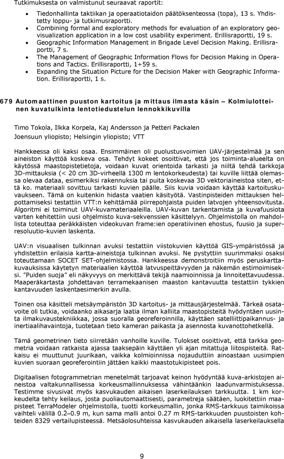 Geographic Information Management in Brigade Level Decision Making. Erillisraportti, 7 s. The Management of Geographic Information Flows for Decision Making in Operations and Tactics.