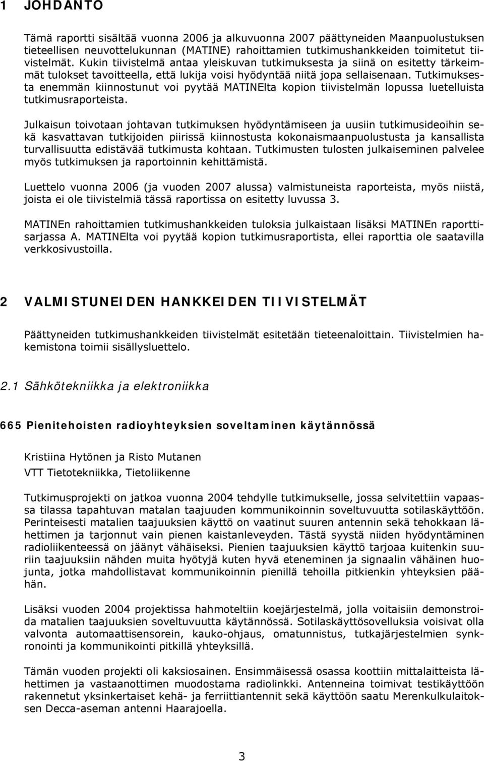 Tutkimuksesta enemmän kiinnostunut voi pyytää MATINElta kopion tiivistelmän lopussa luetelluista tutkimusraporteista.