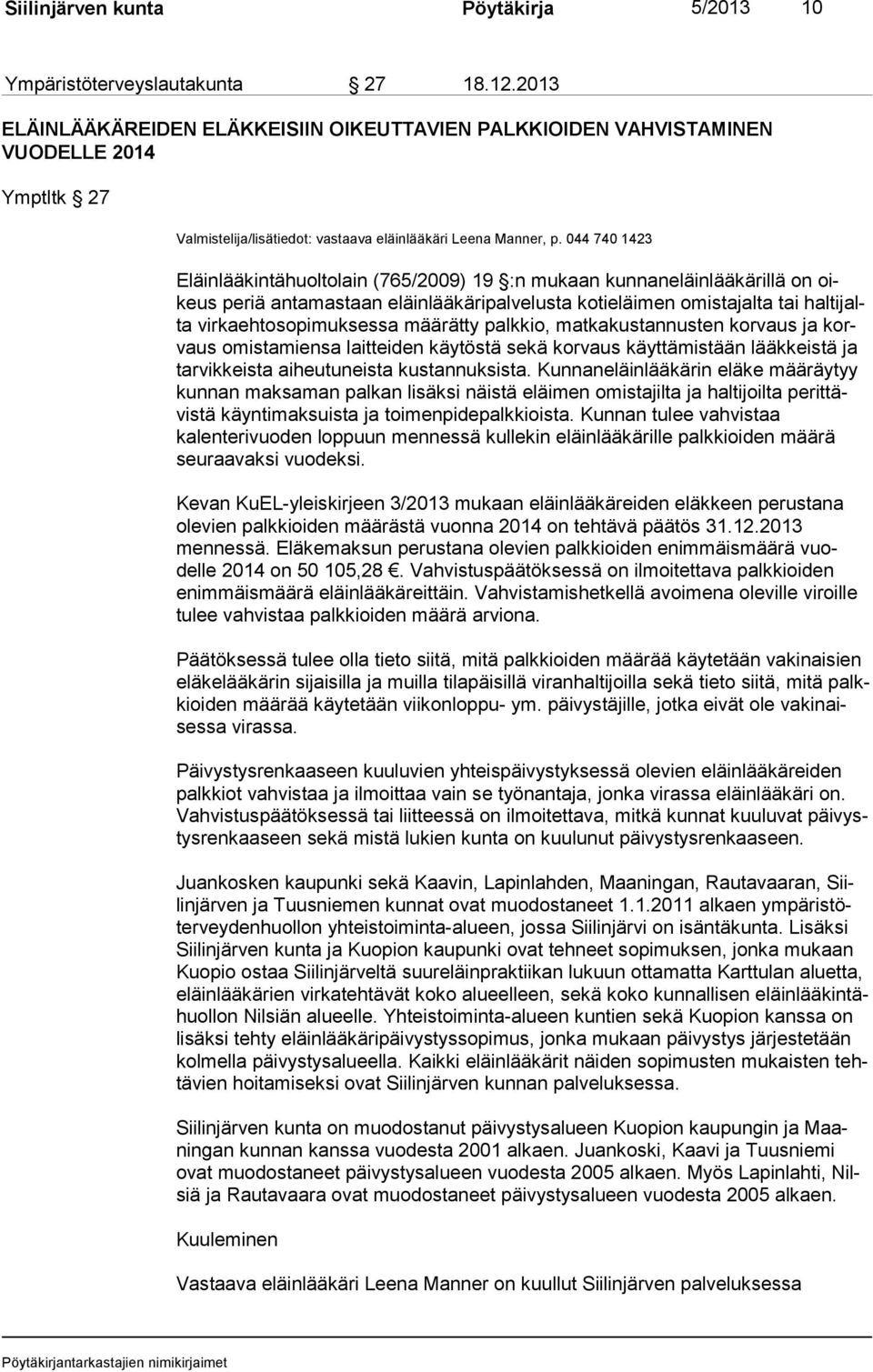 044 740 1423 Eläinlääkintähuoltolain (765/2009) 19 :n mukaan kunnaneläinlääkärillä on oikeus periä antamastaan eläinlääkäripalvelusta kotieläimen omistajalta tai haltijalta virkaehtosopimuksessa