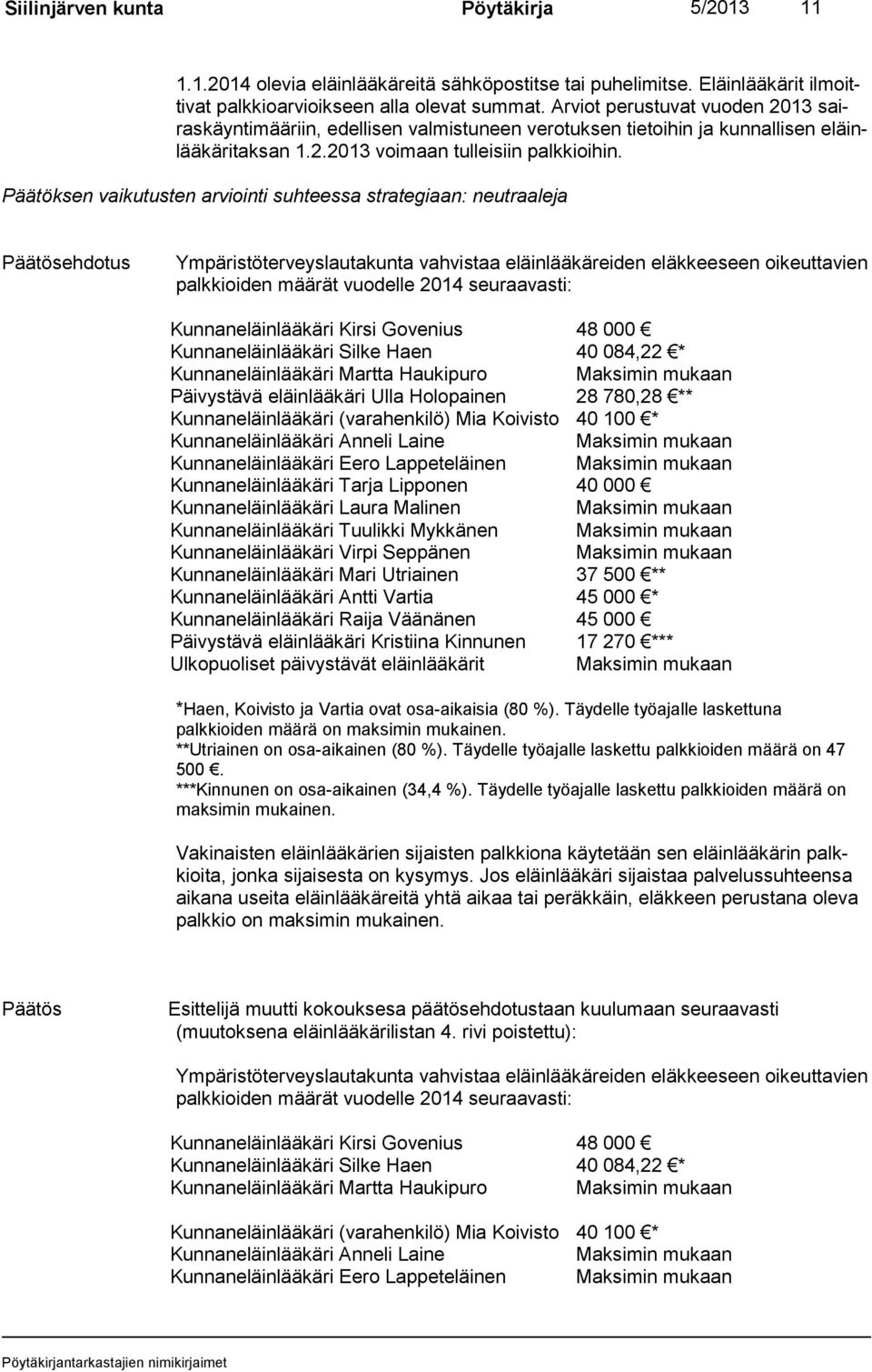 Päätöksen vaikutusten arviointi suhteessa strategiaan: neutraaleja Ympäristöterveyslautakunta vahvistaa eläinlääkäreiden eläkkeeseen oikeuttavien palkkioiden määrät vuodelle 2014 seuraavasti: