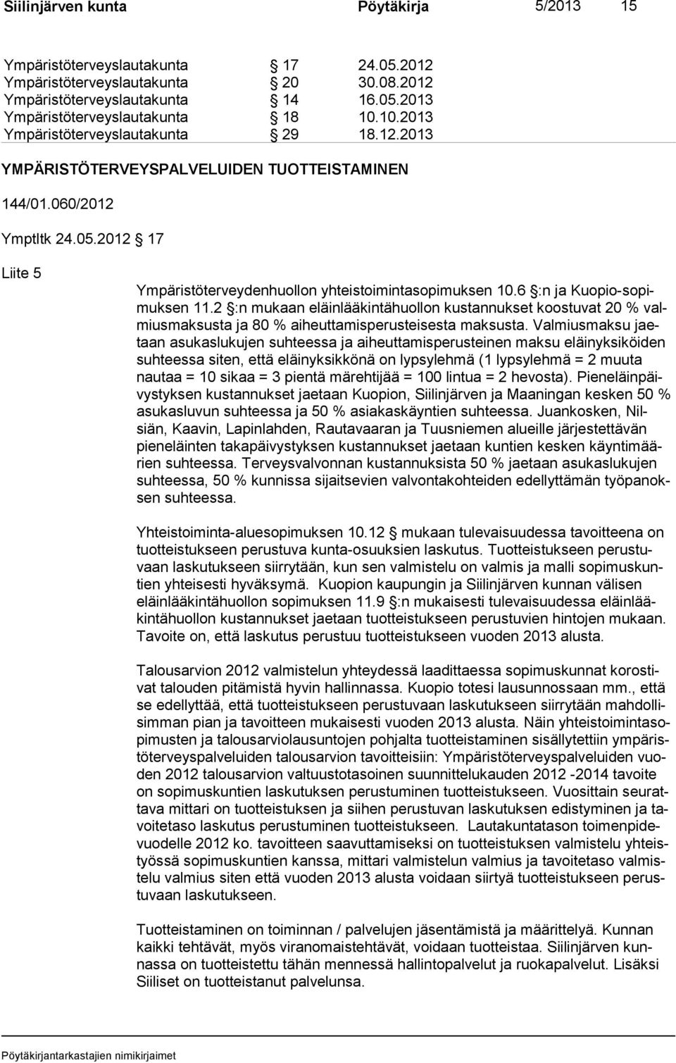 6 :n ja Kuopio-sopimuksen 11.2 :n mukaan eläinlääkintähuollon kustannukset koostuvat 20 % valmiusmaksusta ja 80 % aiheuttamisperusteisesta maksusta.