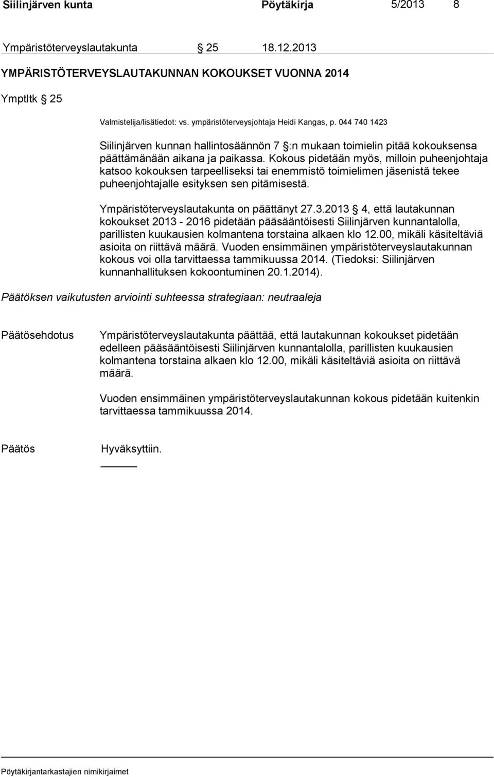 Kokous pidetään myös, milloin puheenjohtaja katsoo kokouksen tarpeelliseksi tai enemmistö toimielimen jäsenistä tekee puheenjohtajalle esityksen sen pitämisestä.