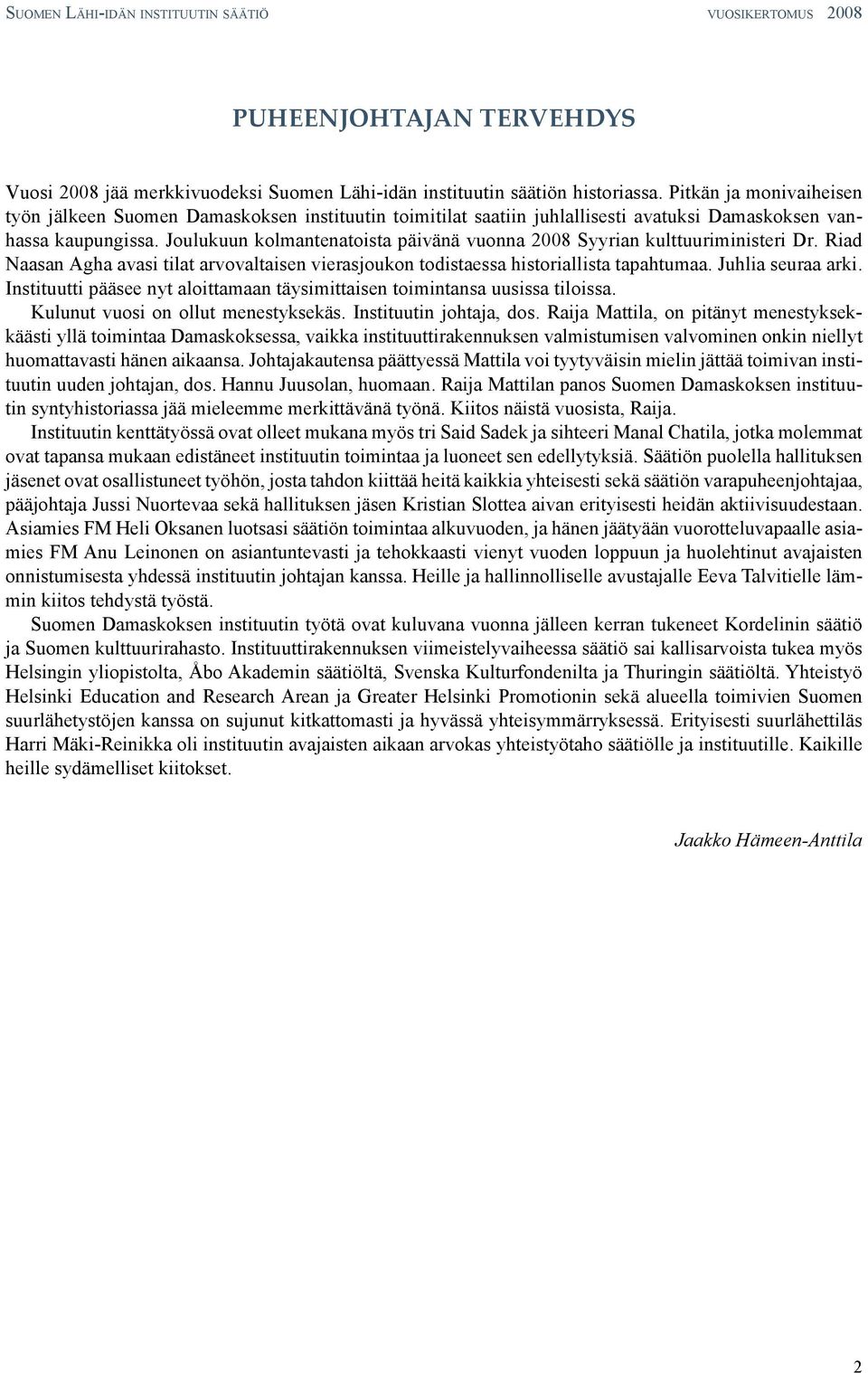 Joulukuun kolmantenatoista päivänä vuonna 2008 Syyrian kulttuuriministeri Dr. Riad Naasan Agha avasi tilat arvovaltaisen vierasjoukon todistaessa historiallista tapahtumaa. Juhlia seuraa arki.