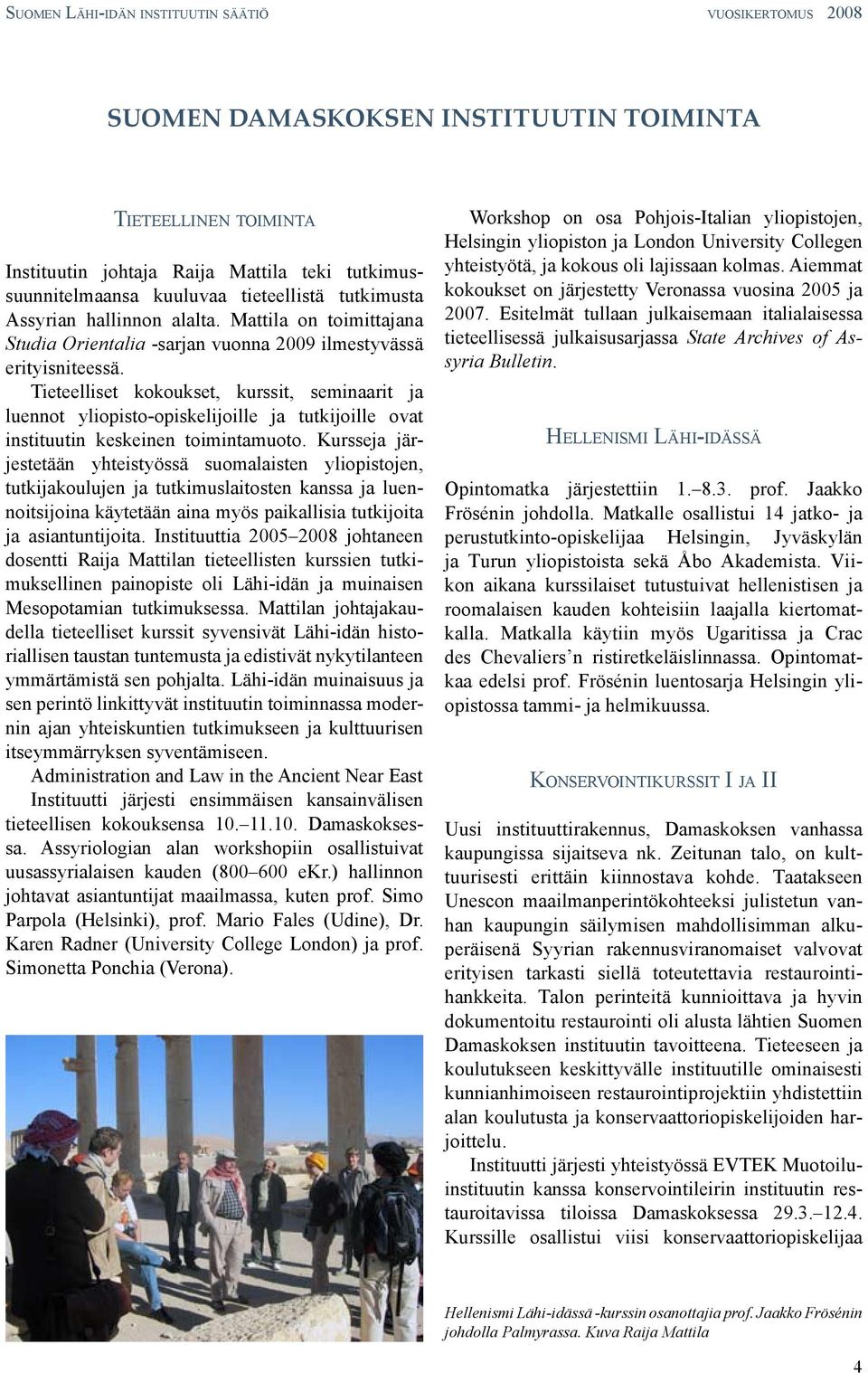 Tieteelliset kokoukset, kurssit, seminaarit ja luennot yliopisto-opiskelijoille ja tutkijoille ovat instituutin keskeinen toimintamuoto.