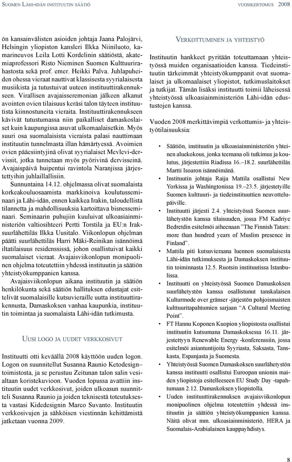 Virallisen avajaisseremonian jälkeen alkanut avointen ovien tilaisuus keräsi talon täyteen instituutista kiinnostuneita vieraita.