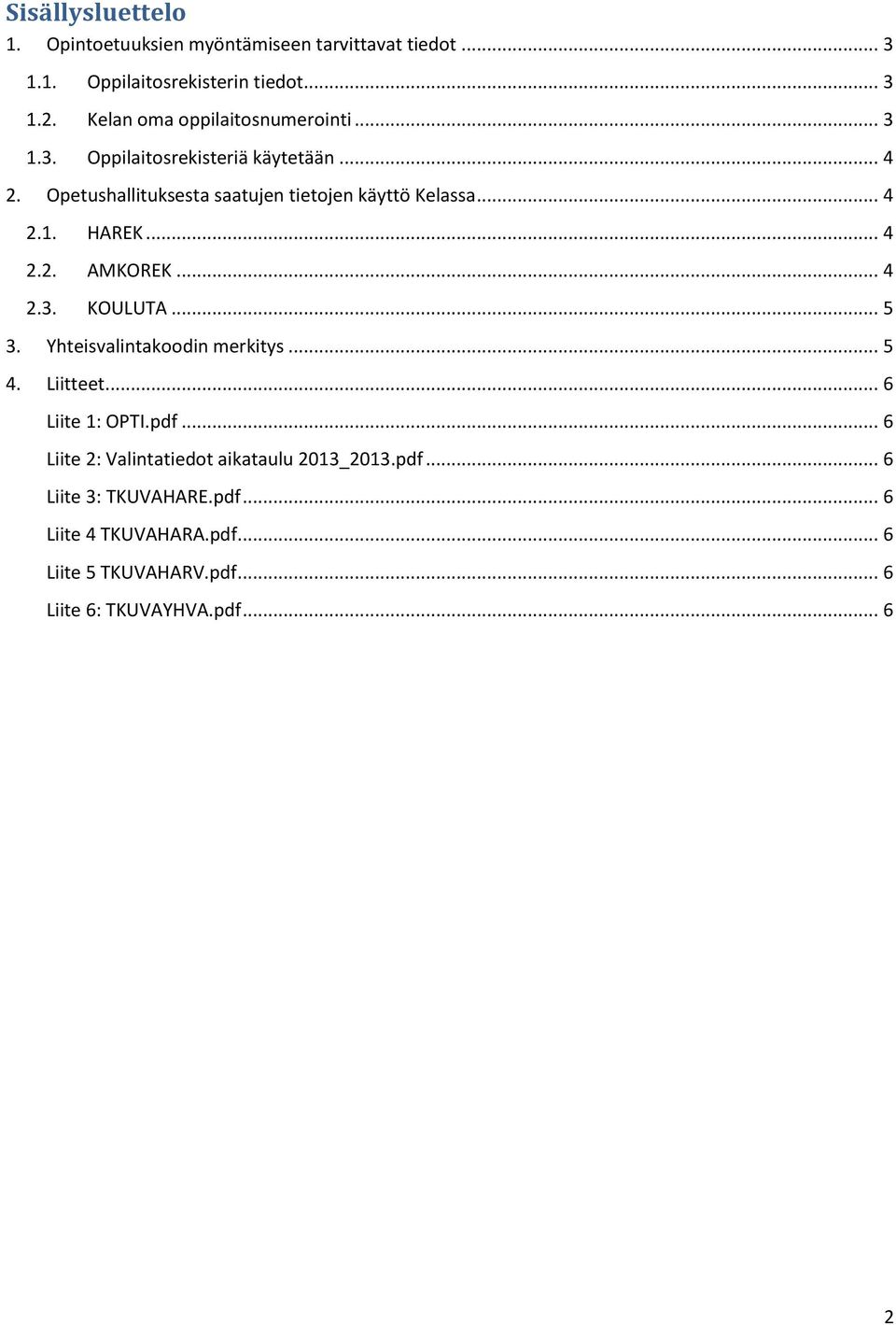 .. 4 2.1. HAREK... 4 2.2. AMKOREK... 4 2.3. KOULUTA... 5 3. Yhteisvalintakoodin merkitys... 5 4. Liitteet... 6 Liite 1: OPTI.pdf.