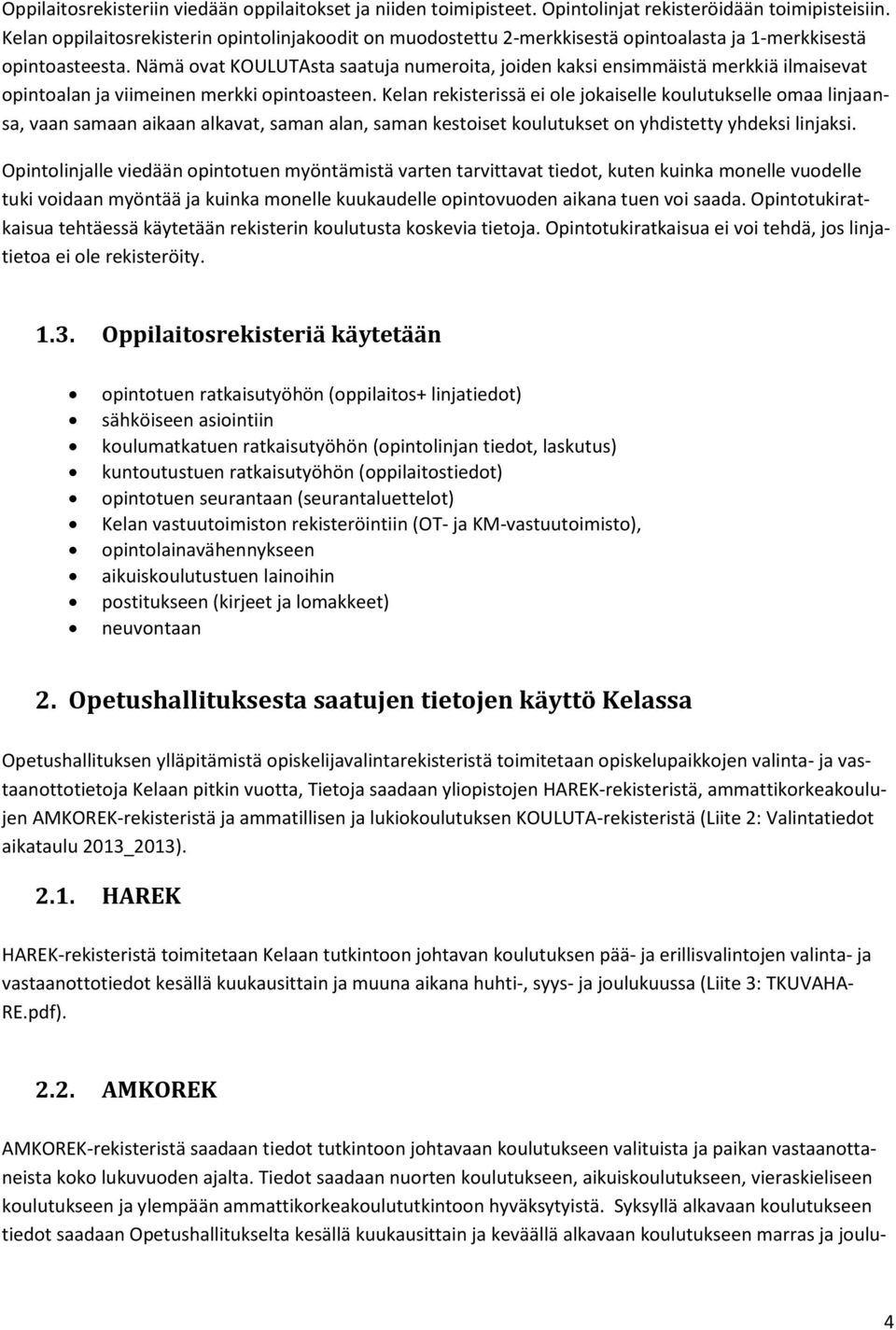 Nämä ovat KOULUTAsta saatuja numeroita, joiden kaksi ensimmäistä merkkiä ilmaisevat opintoalan ja viimeinen merkki opintoasteen.