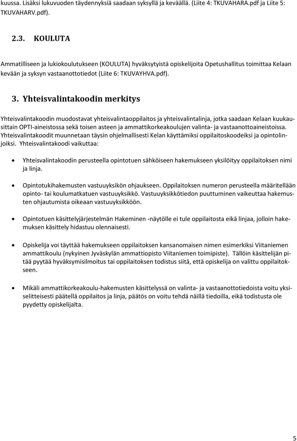 Yhteisvalintakoodin merkitys Yhteisvalintakoodin muodostavat yhteisvalintaoppilaitos ja yhteisvalintalinja, jotka saadaan Kelaan kuukausittain OPTI-aineistossa sekä toisen asteen ja