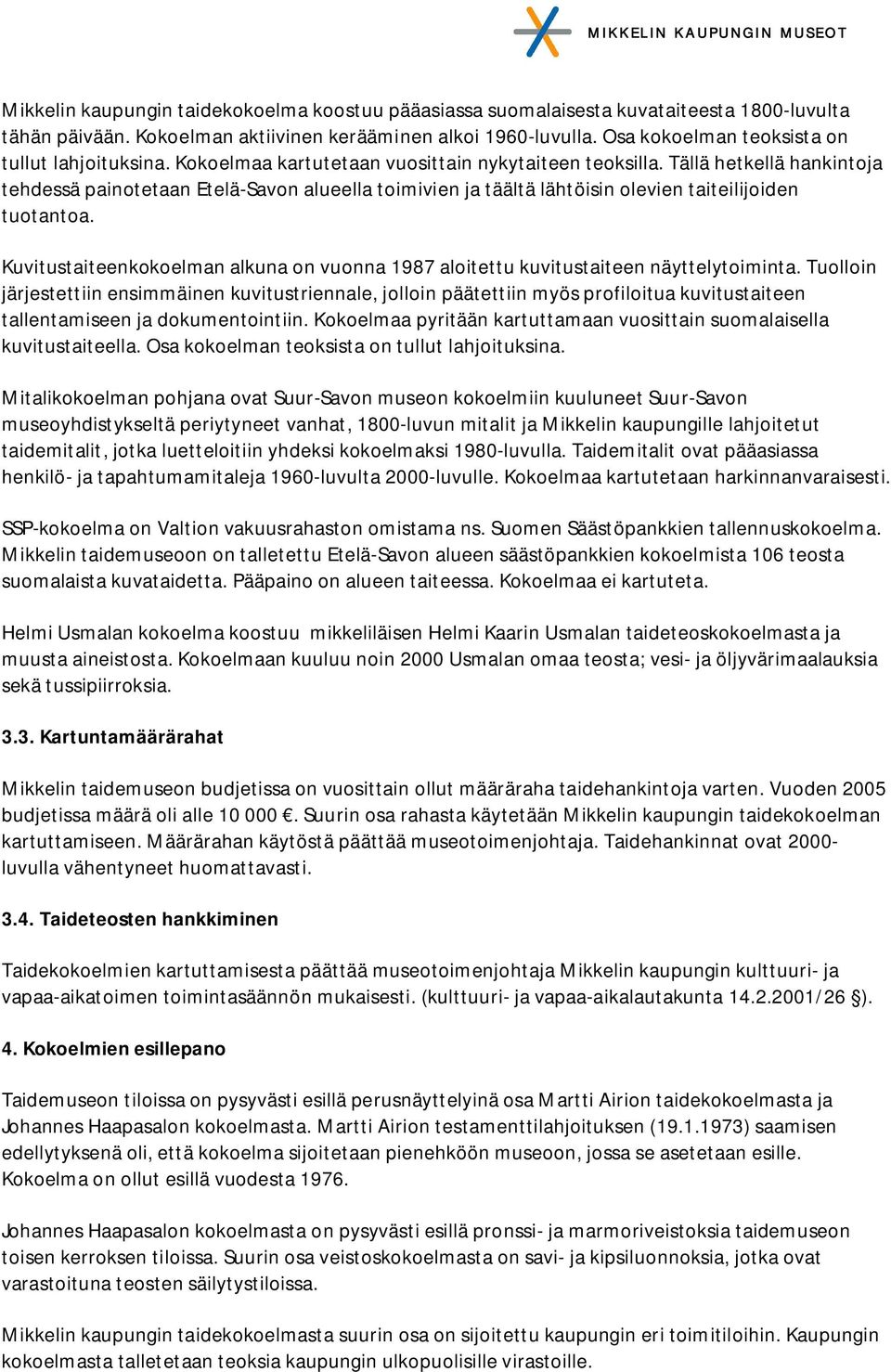 Tällä hetkellä hankintoja tehdessä painotetaan Etelä-Savon alueella toimivien ja täältä lähtöisin olevien taiteilijoiden tuotantoa.