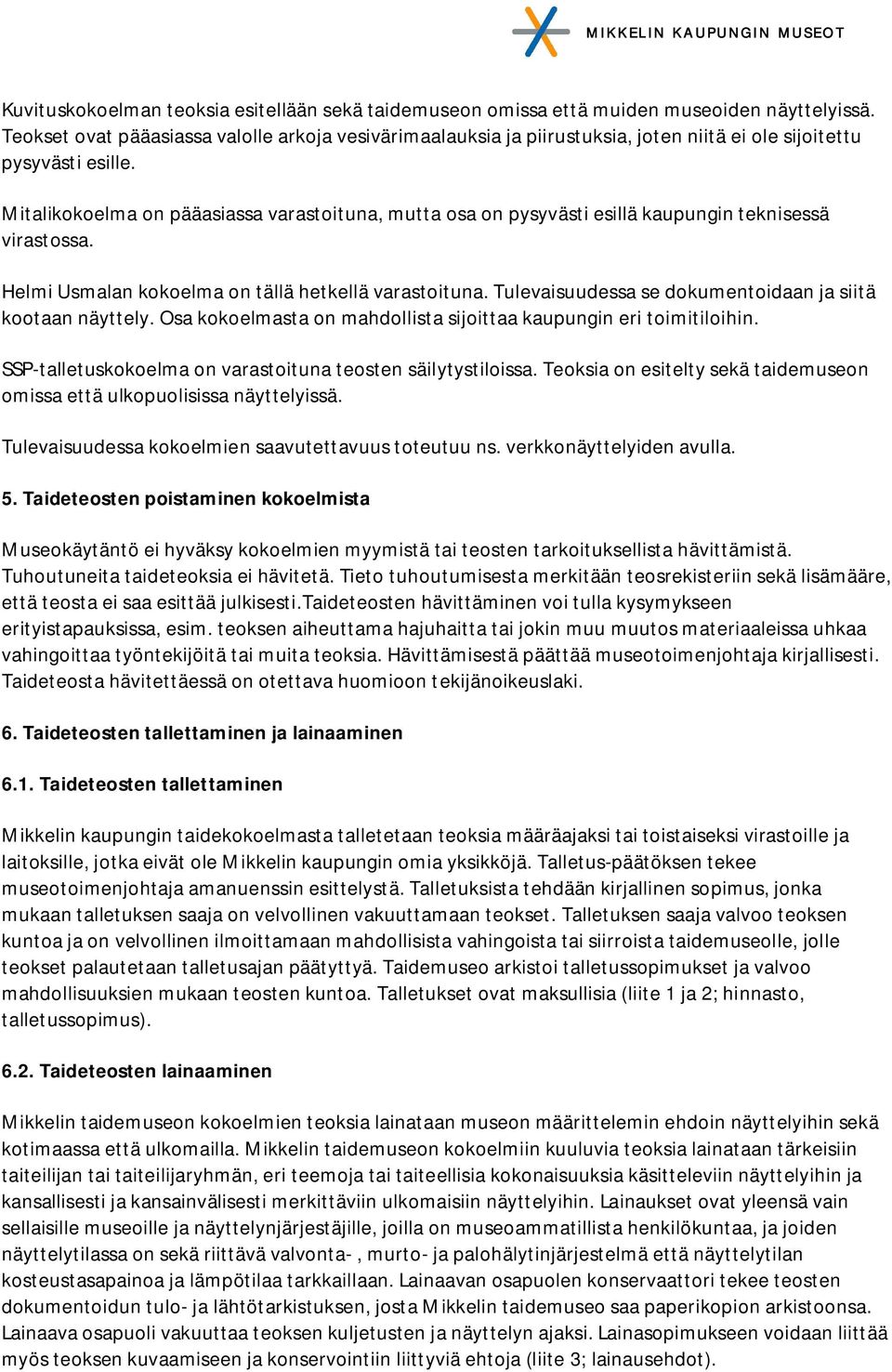 Mitalikokoelma on pääasiassa varastoituna, mutta osa on pysyvästi esillä kaupungin teknisessä virastossa. Helmi Usmalan kokoelma on tällä hetkellä varastoituna.