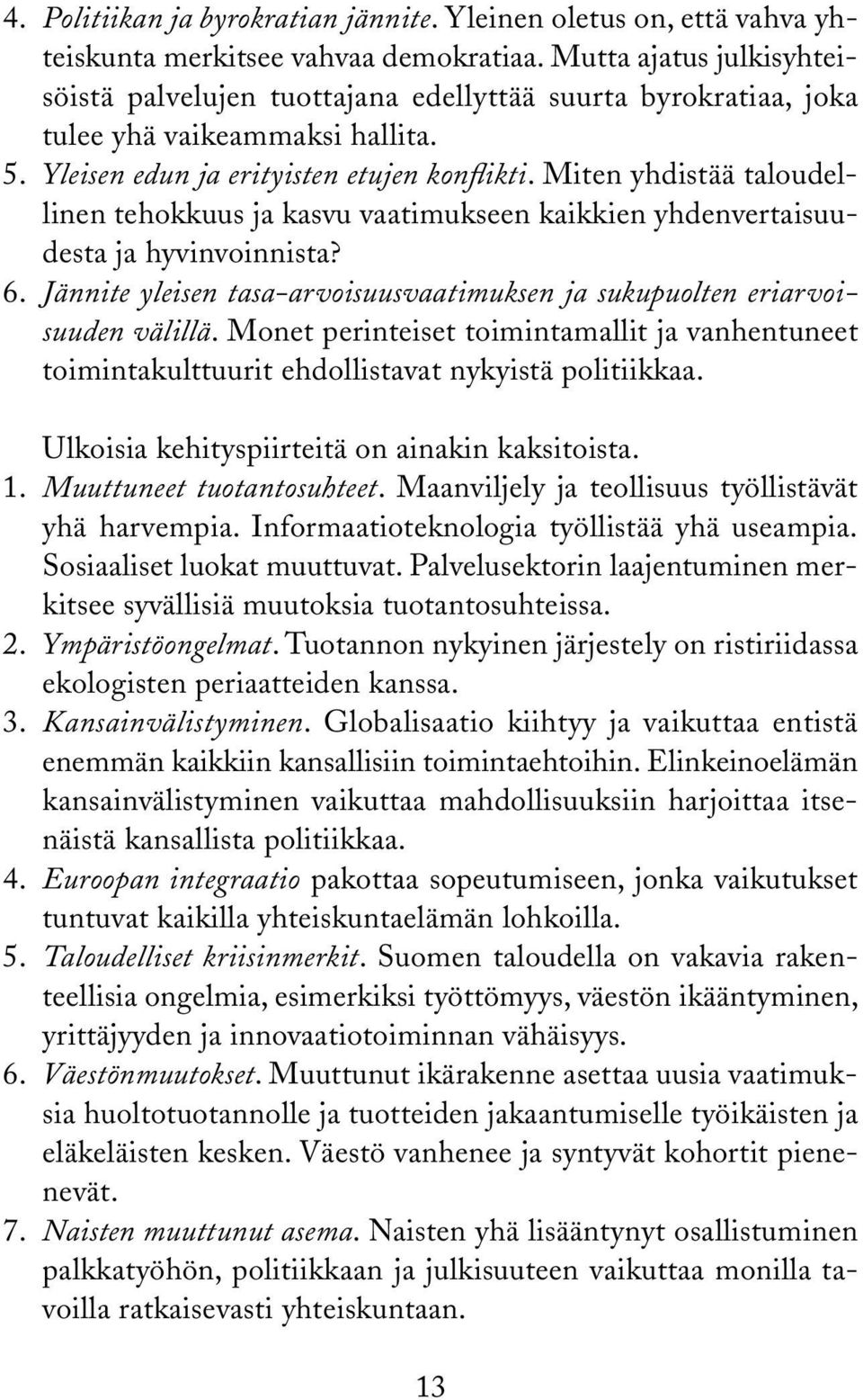 Miten yhdistää taloudellinen tehokkuus ja kasvu vaatimukseen kaikkien yhdenvertaisuudesta ja hyvinvoinnista? 6. Jännite yleisen tasa-arvoisuusvaatimuksen ja sukupuolten eriarvoisuuden välillä.