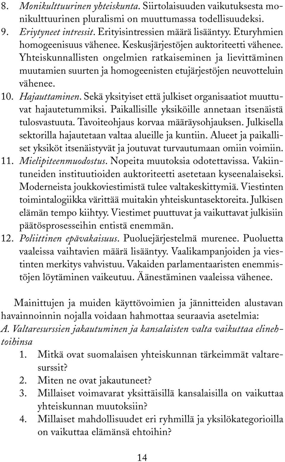 Yhteiskunnallisten ongelmien ratkaiseminen ja lievittäminen muutamien suurten ja homogeenisten etujärjestöjen neuvotteluin vähenee. 10. Hajauttaminen.