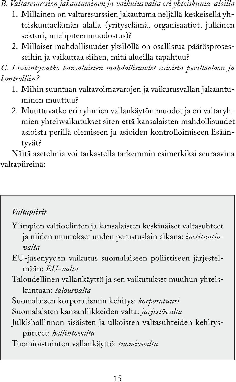 Millaiset mahdollisuudet yksilöllä on osallistua päätösprosesseihin ja vaikuttaa siihen, mitä alueilla tapahtuu? C. Lisääntyvätkö kansalaisten mahdollisuudet asioista perilläoloon ja kontrolliin? 1.