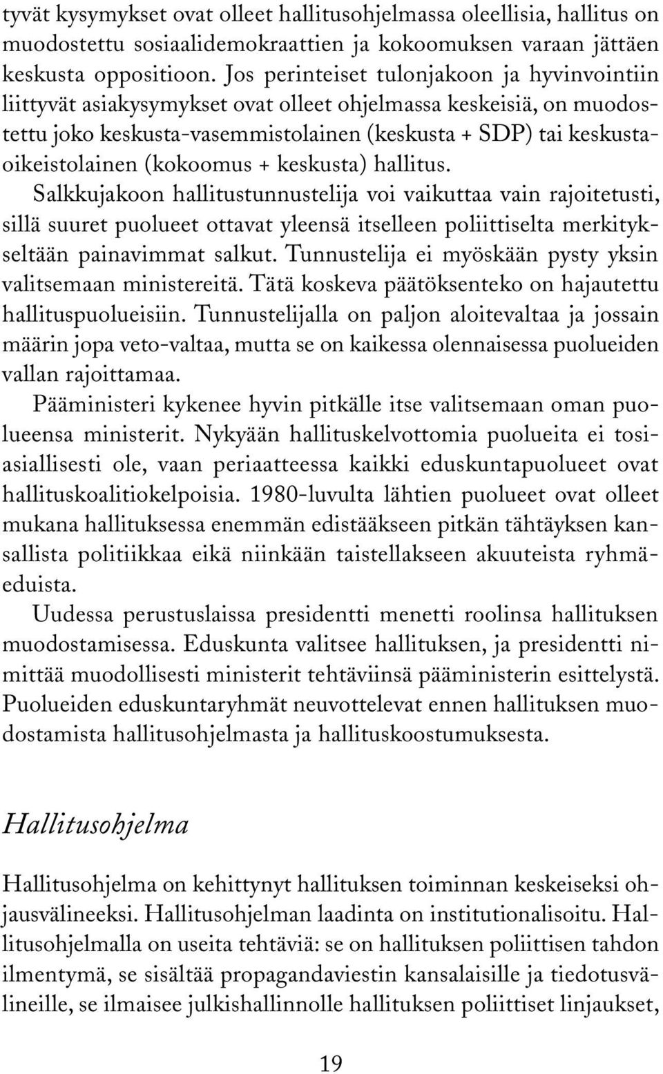 (kokoomus + keskusta) hallitus. Salkkujakoon hallitustunnustelija voi vaikuttaa vain rajoitetusti, sillä suuret puolueet ottavat yleensä itselleen poliittiselta merkitykseltään painavimmat salkut.