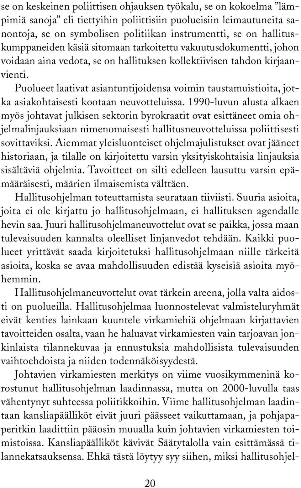 Puolueet laativat asiantuntijoidensa voimin taustamuistioita, jotka asiakohtaisesti kootaan neuvotteluissa.