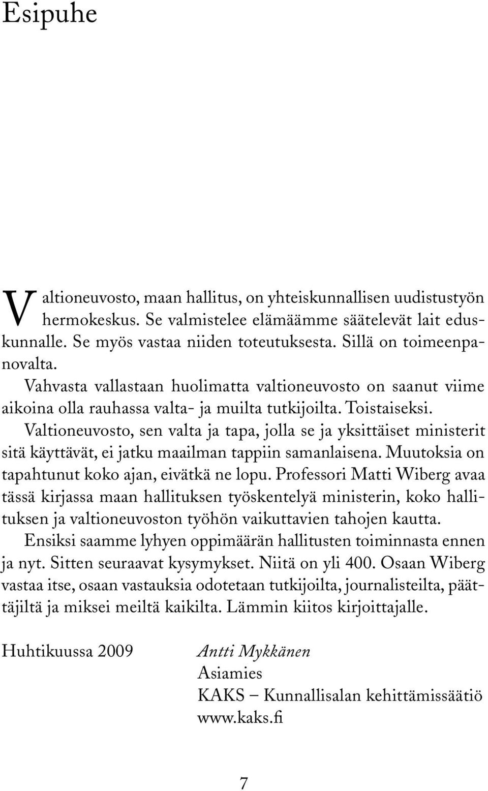 Valtioneuvosto, sen valta ja tapa, jolla se ja yksittäiset ministerit sitä käyttävät, ei jatku maailman tappiin samanlaisena. Muutoksia on tapahtunut koko ajan, eivätkä ne lopu.