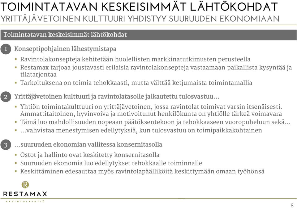 välttää ketjumaista toimintamallia Yrittäjävetoinen kulttuuri ja ravintolatasolle jalkautettu tulosvastuu Yhtiön toimintakulttuuri on yrittäjävetoinen, jossa ravintolat toimivat varsin itsenäisesti.