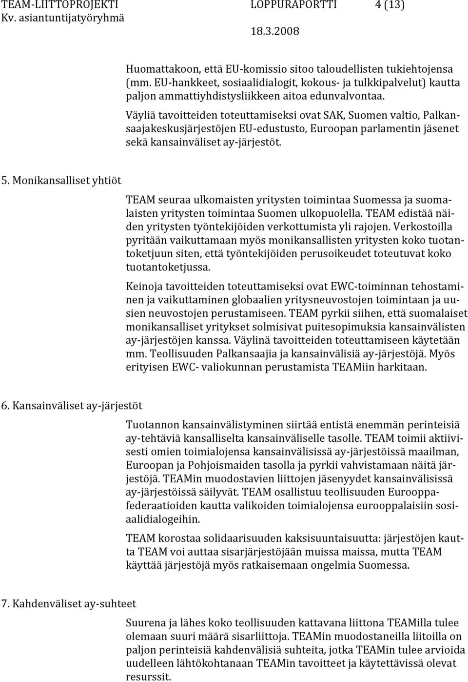 Väyliä tavoitteiden toteuttamiseksi ovat SAK, Suomen valtio, Palkansaajakeskusjärjestöjen EU-edustusto, Euroopan parlamentin jäsenet sekä kansainväliset ay-järjestöt. 5.