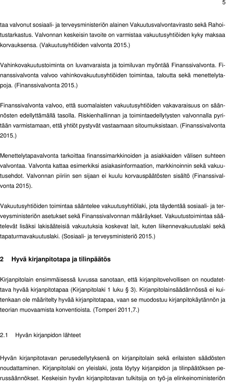 Finanssivalvonta valvoo vahinkovakuutusyhtiöiden toimintaa, taloutta sekä menettelytapoja. (Finanssivalvonta 2015.