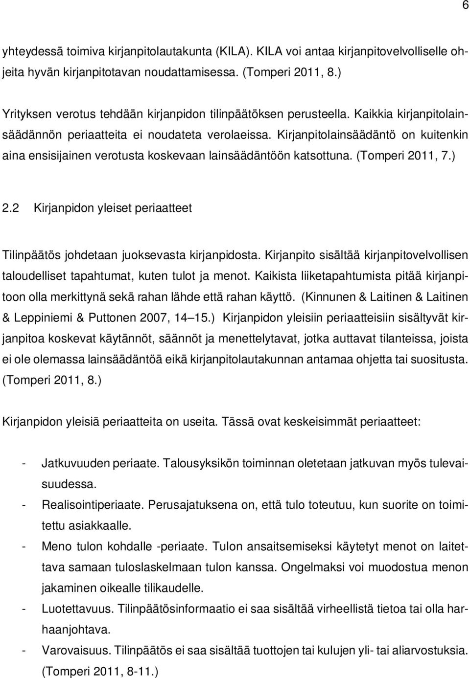 Kirjanpitolainsäädäntö on kuitenkin aina ensisijainen verotusta koskevaan lainsäädäntöön katsottuna. (Tomperi 2011, 7.) 2.