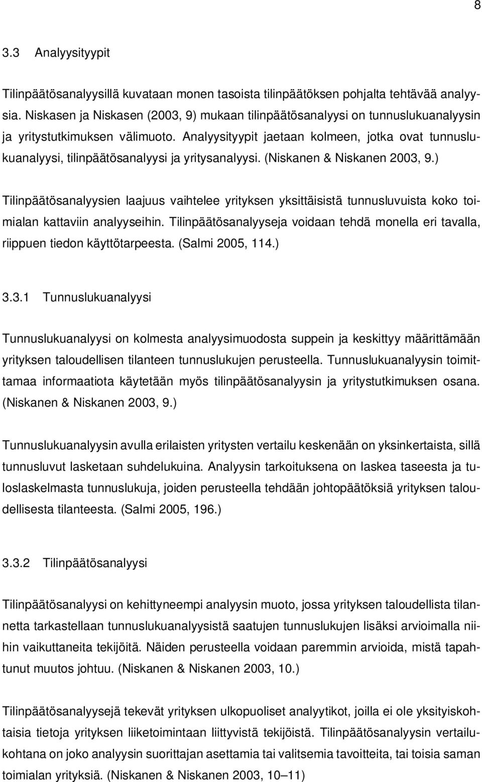 Analyysityypit jaetaan kolmeen, jotka ovat tunnuslukuanalyysi, tilinpäätösanalyysi ja yritysanalyysi. (Niskanen & Niskanen 2003, 9.