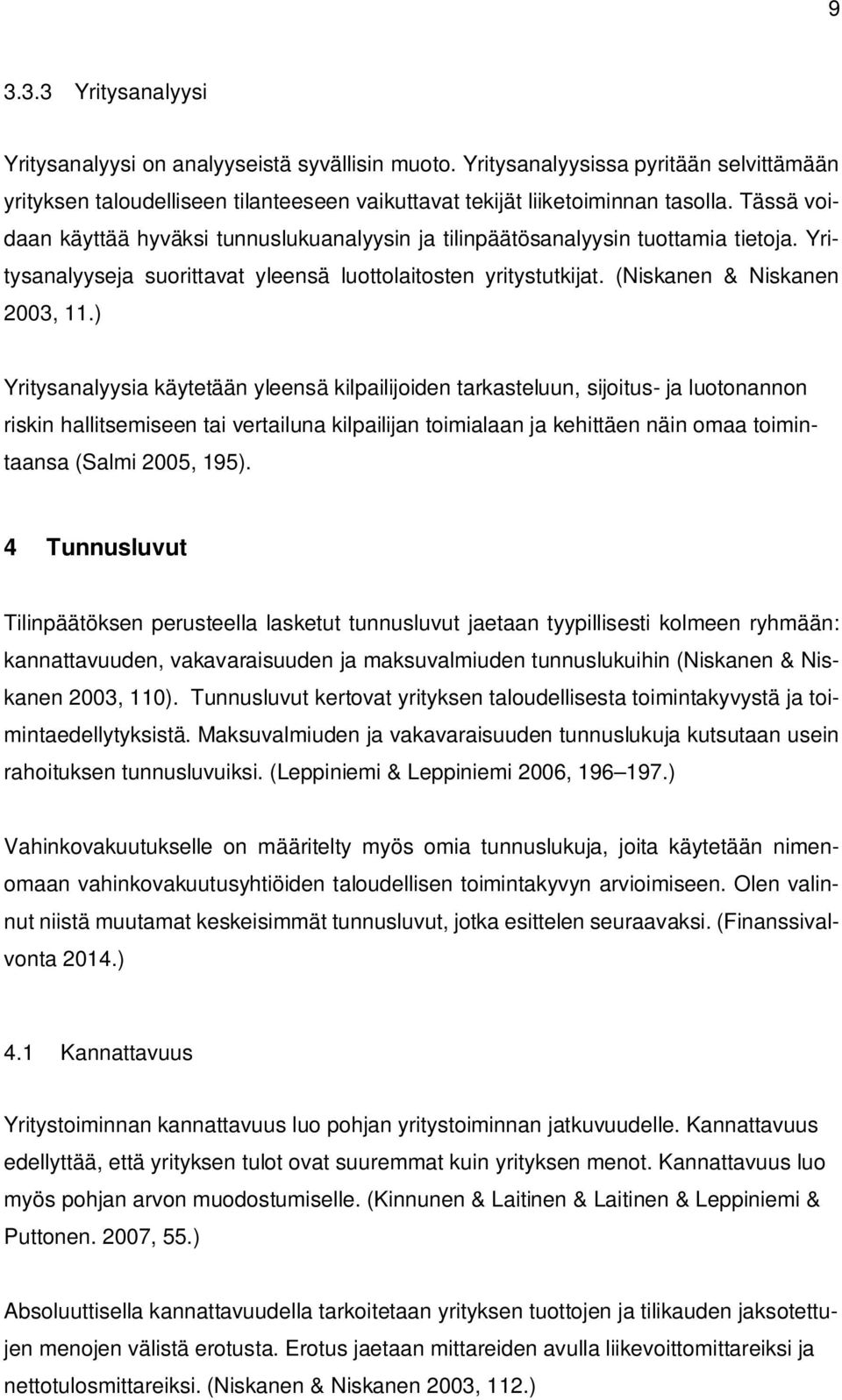 ) Yritysanalyysia käytetään yleensä kilpailijoiden tarkasteluun, sijoitus- ja luotonannon riskin hallitsemiseen tai vertailuna kilpailijan toimialaan ja kehittäen näin omaa toimintaansa (Salmi 2005,