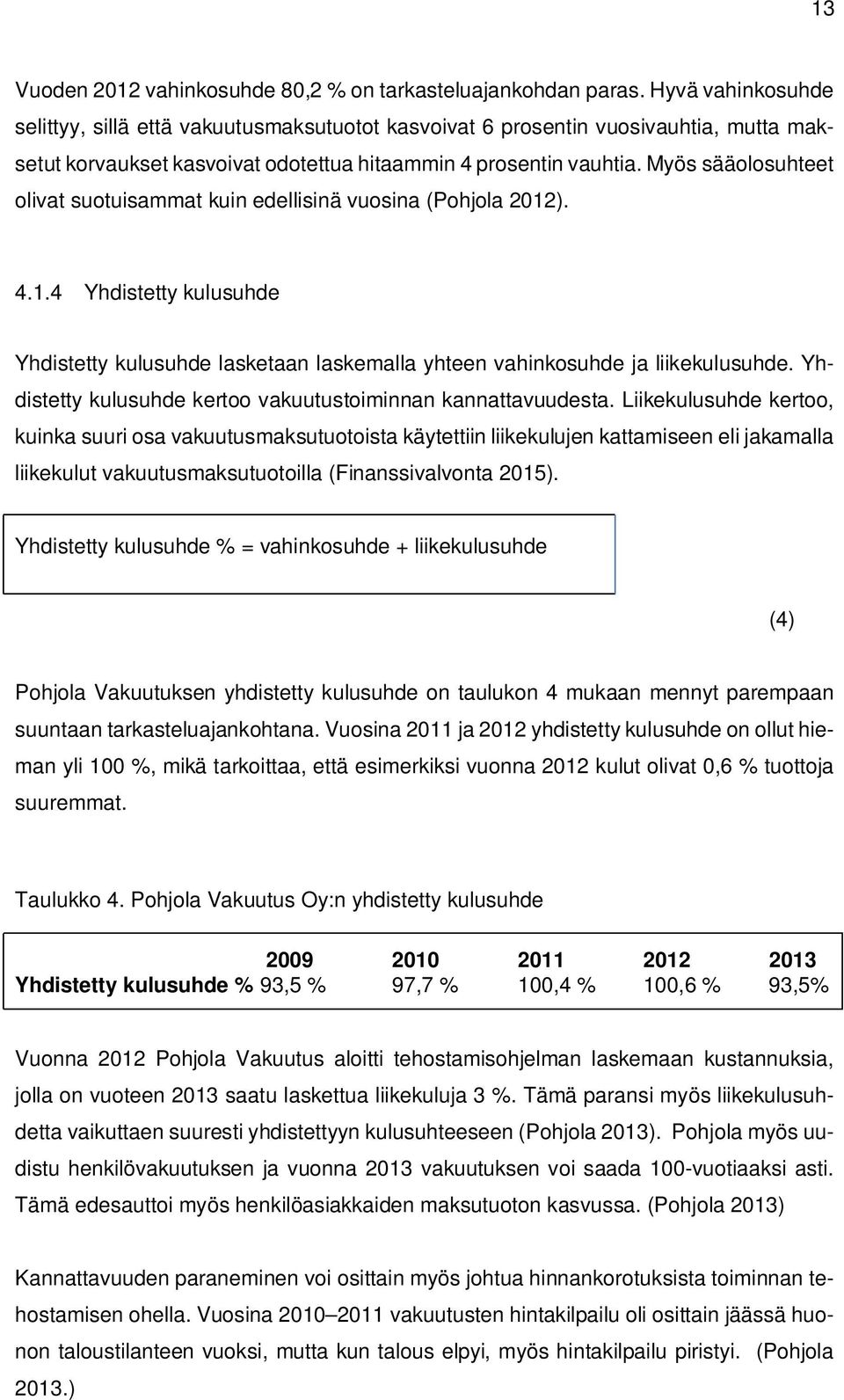 Myös sääolosuhteet olivat suotuisammat kuin edellisinä vuosina (Pohjola 2012). 4.1.4 Yhdistetty kulusuhde Yhdistetty kulusuhde lasketaan laskemalla yhteen vahinkosuhde ja liikekulusuhde.