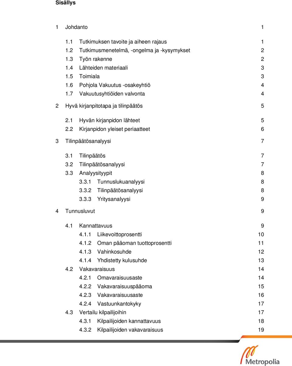 2 Kirjanpidon yleiset periaatteet 6 3 Tilinpäätösanalyysi 7 3.1 Tilinpäätös 7 3.2 Tilinpäätösanalyysi 7 3.3 Analyysityypit 8 3.3.1 Tunnuslukuanalyysi 8 3.3.2 Tilinpäätösanalyysi 8 3.3.3 Yritysanalyysi 9 4 Tunnusluvut 9 4.