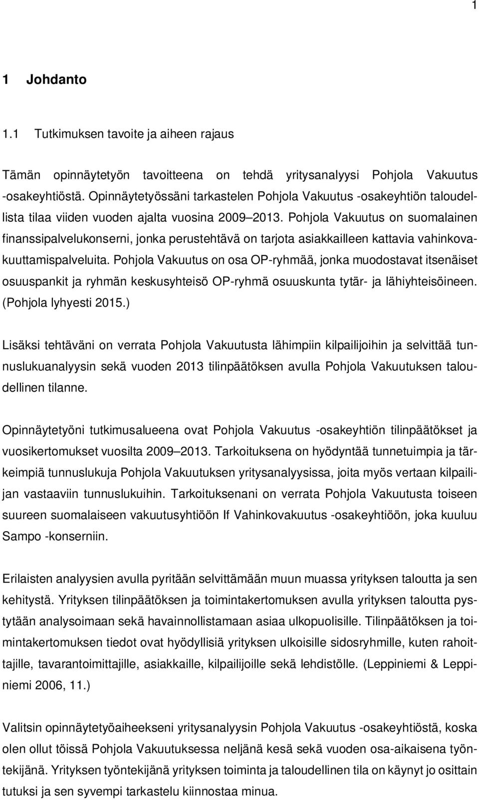 Pohjola Vakuutus on suomalainen finanssipalvelukonserni, jonka perustehtävä on tarjota asiakkailleen kattavia vahinkovakuuttamispalveluita.