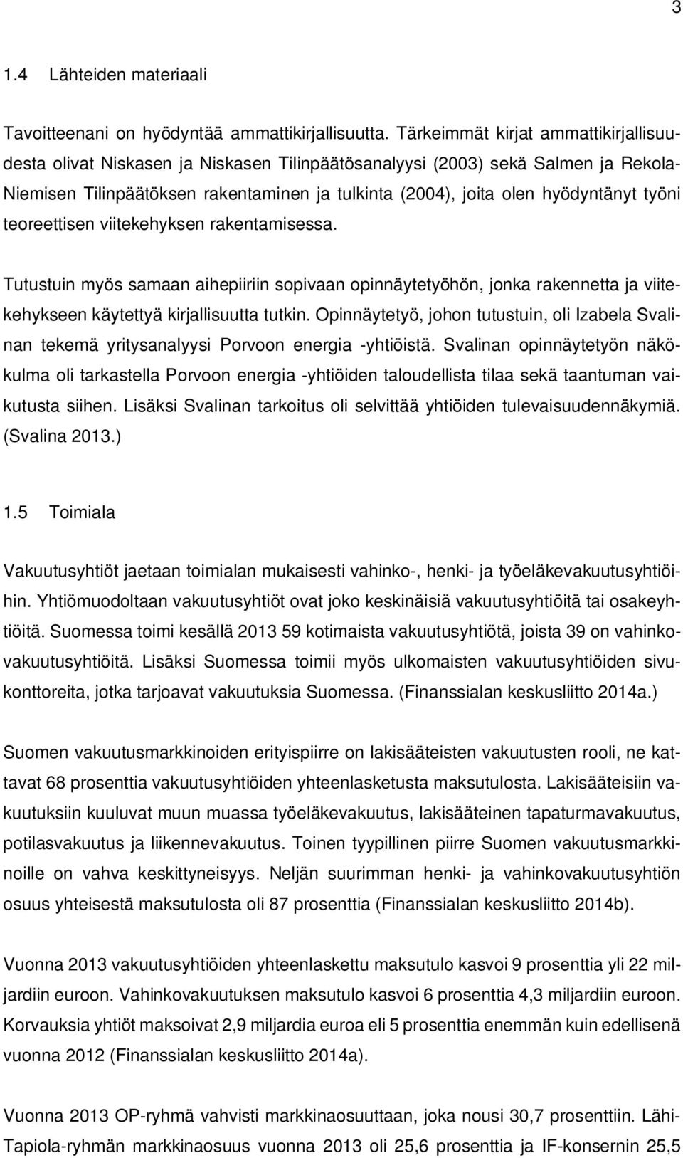 työni teoreettisen viitekehyksen rakentamisessa. Tutustuin myös samaan aihepiiriin sopivaan opinnäytetyöhön, jonka rakennetta ja viitekehykseen käytettyä kirjallisuutta tutkin.