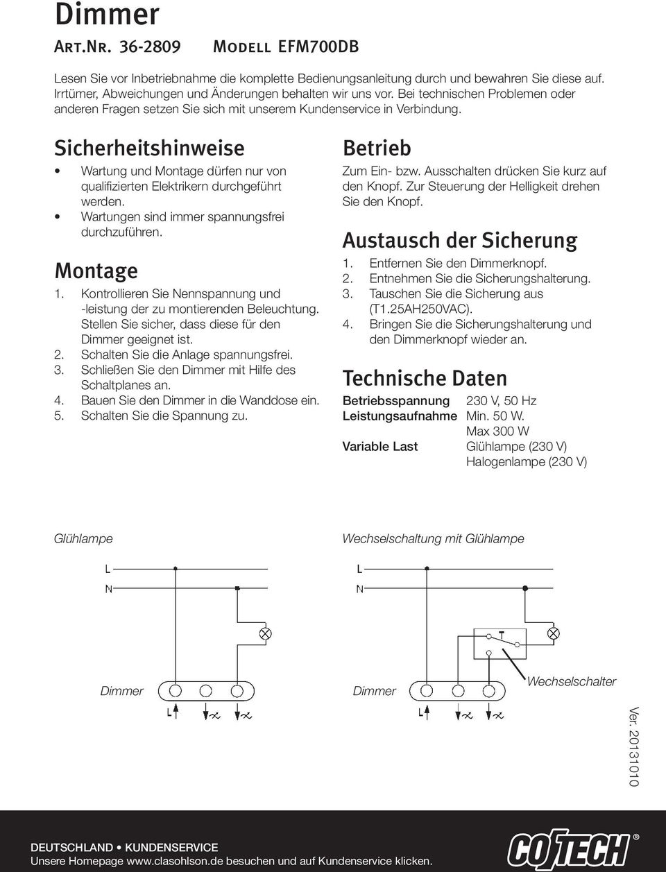 Sicherheitshinweise Wartung und Montage dürfen nur von qualifizierten Elektrikern durchgeführt werden. Wartungen sind immer spannungsfrei durchzuführen. Montage 1.