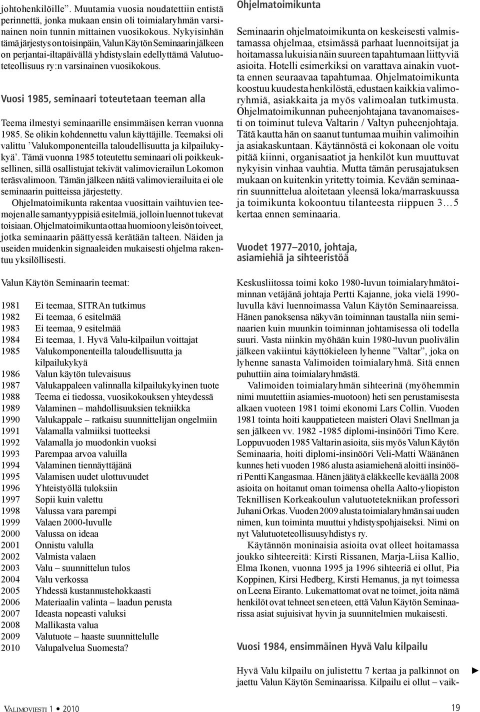 Vuosi 1985, seminaari toteutetaan teeman alla Teema ilmestyi seminaarille ensimmäisen kerran vuonna 1985. Se olikin kohdennettu valun käyttäjille.