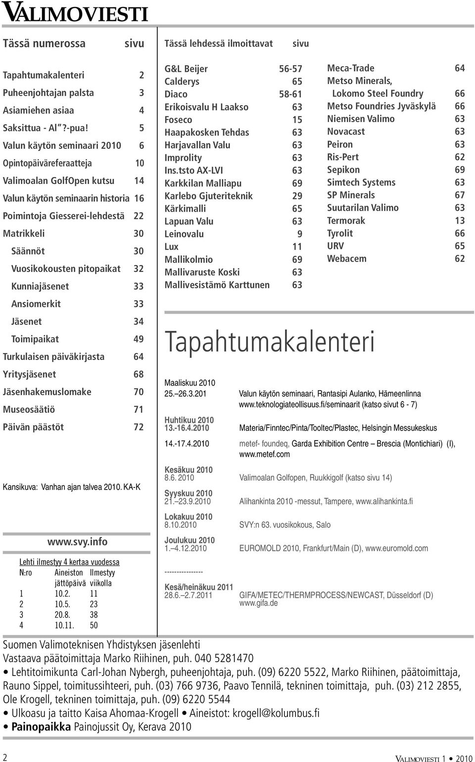 pitopaikat 32 Kunniajäsenet 33 Ansiomerkit 33 Jäsenet 34 Toimipaikat 49 Turkulaisen päiväkirjasta 64 Yritysjäsenet 68 Jäsenhakemuslomake 70 Museosäätiö 71 Päivän päästöt 72 Kansikuva: Vanhan ajan